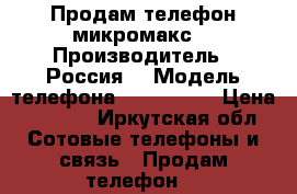 Продам телефон микромакс  › Производитель ­ Россия  › Модель телефона ­ micromax › Цена ­ 2 000 - Иркутская обл. Сотовые телефоны и связь » Продам телефон   